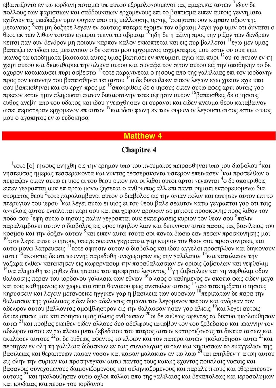 τεκνα τω αβρααµ 10 ηδη δε η αξινη προς την ριζαν των δενδρων κειται παν ουν δενδρον µη ποιουν καρπον καλον εκκοπτεται και εις πυρ βαλλεται 11 εγω µεν υµας βαπτιζω εν υδατι εις µετανοιαν ο δε οπισω