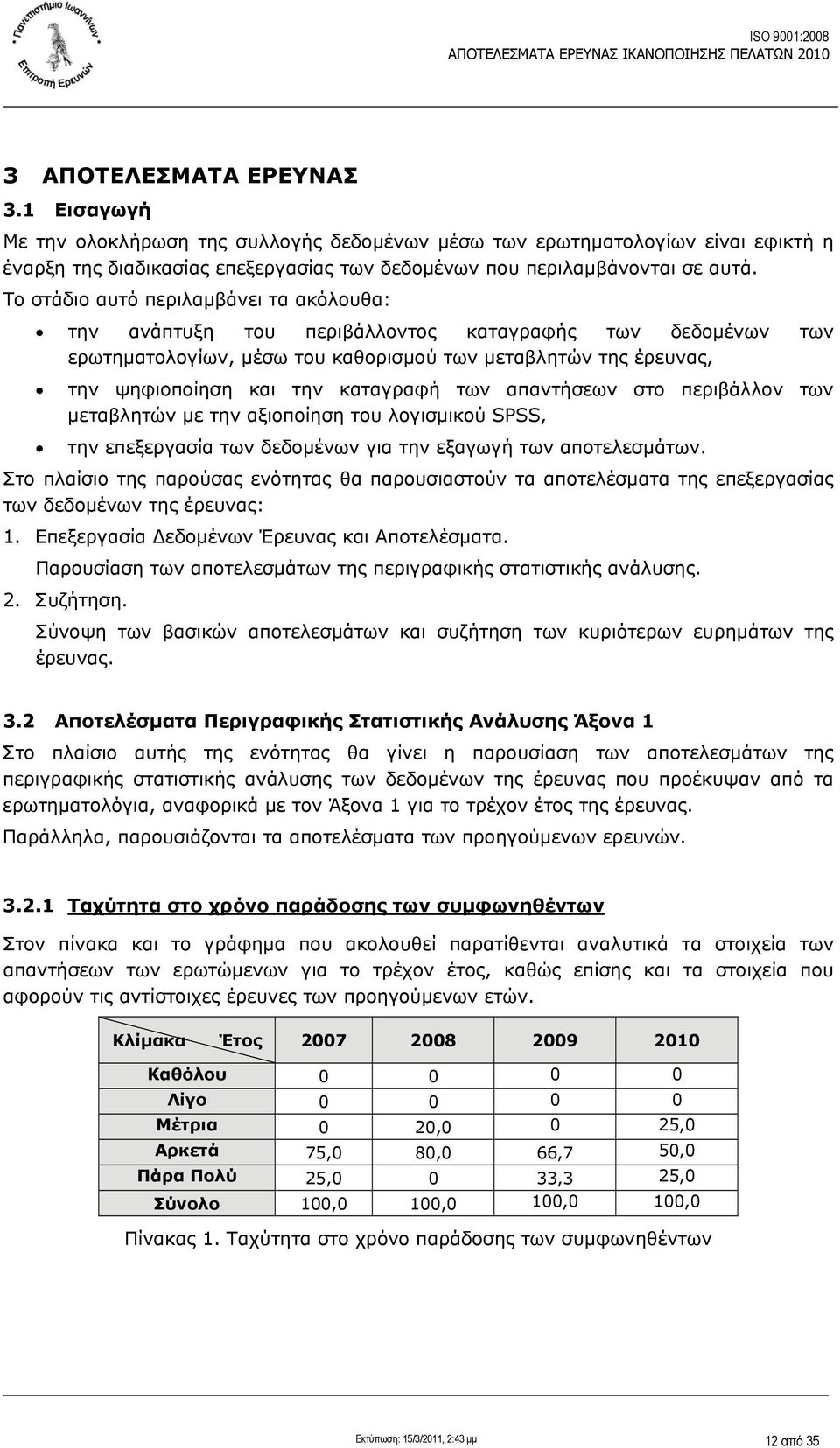 των απαντήσεων στο περιβάλλον των μεταβλητών με την αξιοποίηση του λογισμικού SPSS, την επεξεργασία των δεδομένων για την εξαγωγή των αποτελεσμάτων.