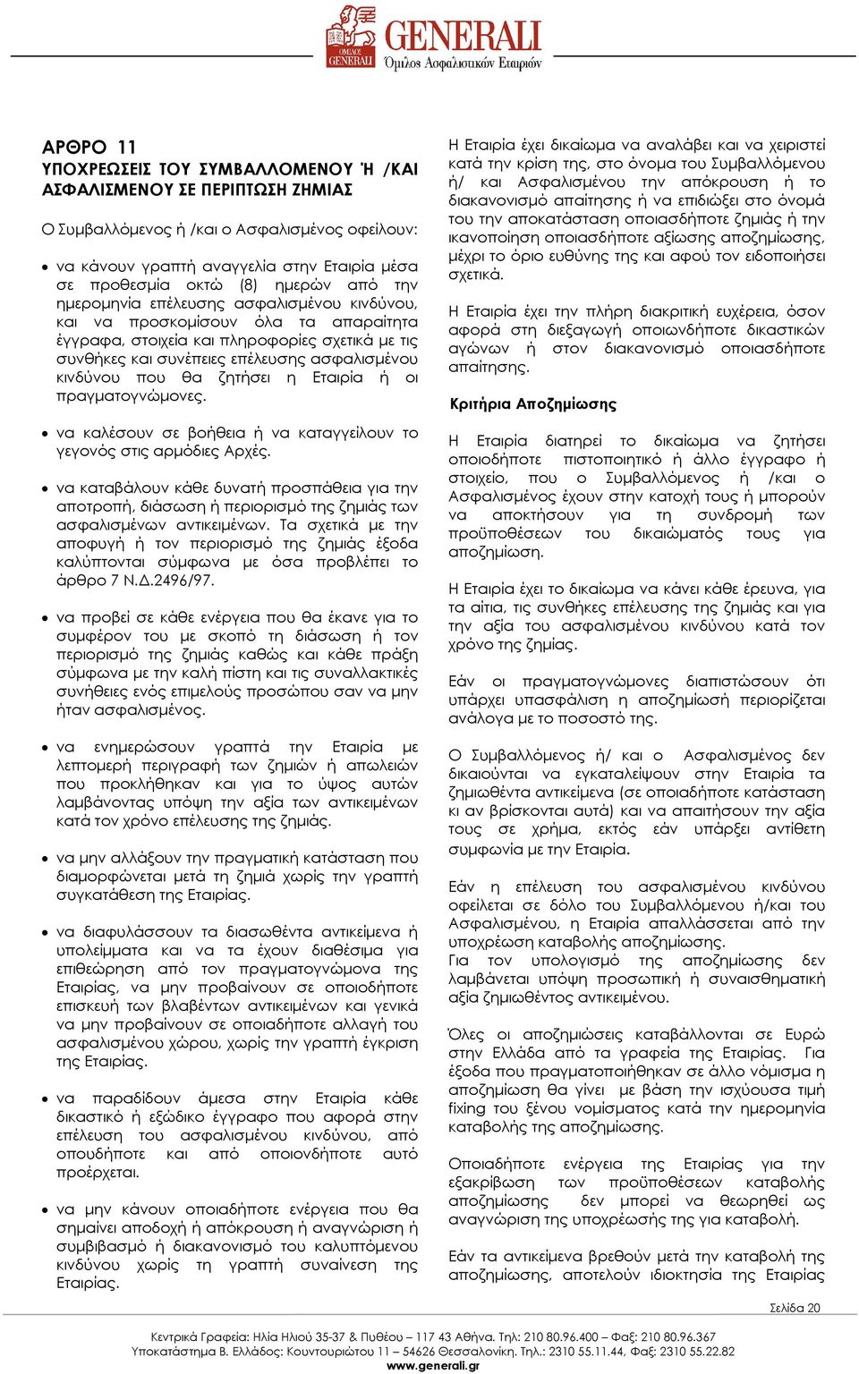 κινδύνου που θα ζητήσει η Εταιρία ή οι πραγµατογνώµονες. να καλέσουν σε βοήθεια ή να καταγγείλουν το γεγονός στις αρµόδιες Αρχές.