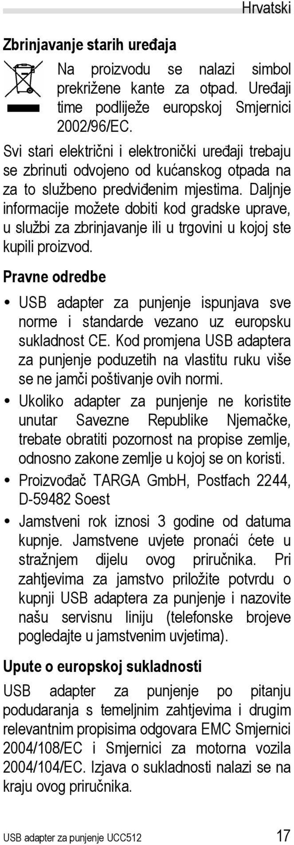 Daljnje informacije možete dobiti kod gradske uprave, u službi za zbrinjavanje ili u trgovini u kojoj ste kupili proizvod.