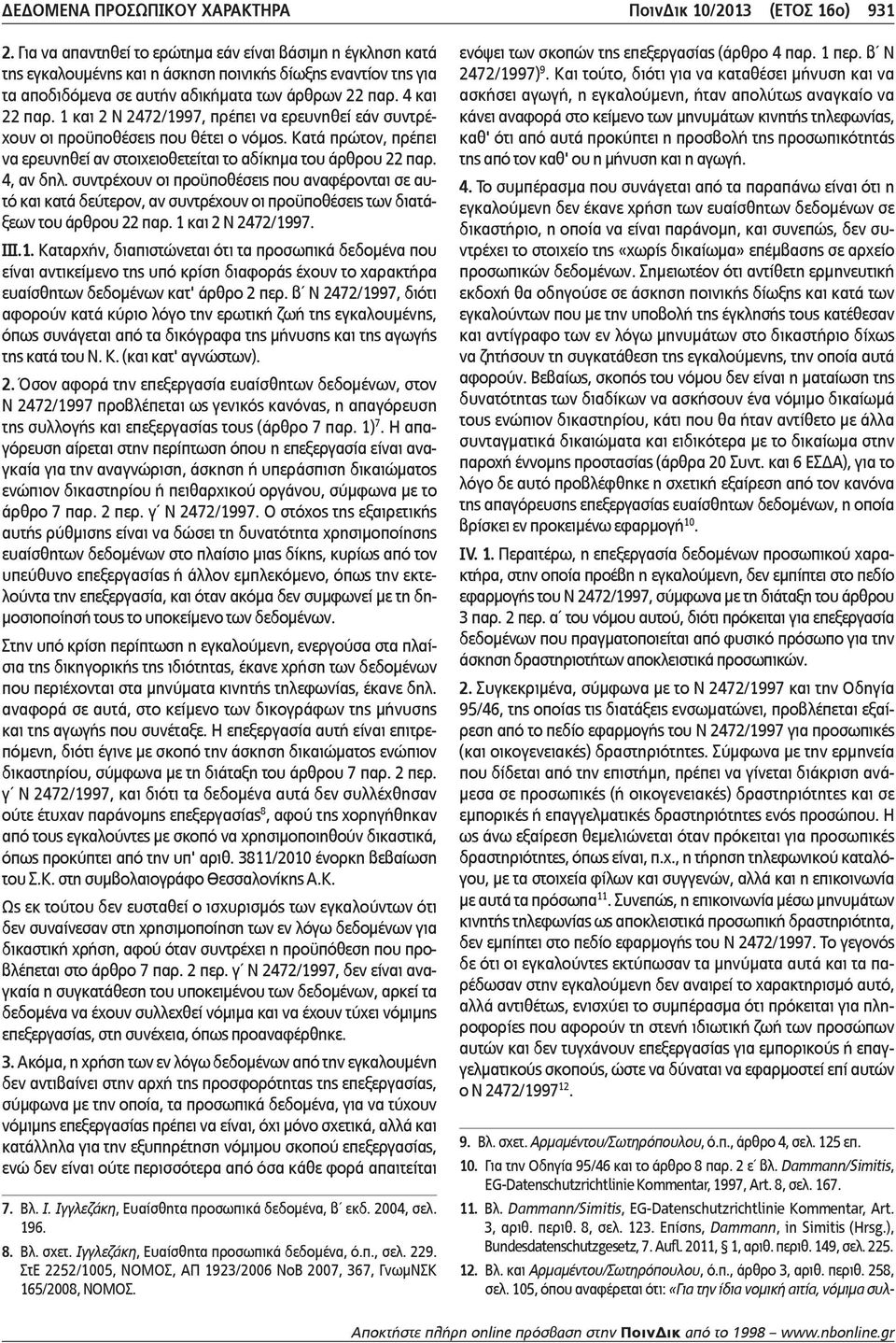 1 και 2 Ν 2472/1997, πρέπει να ερευνηθεί εάν συντρέχουν οι προϋποθέσεις που θέτει ο νόμος. Κατά πρώτον, πρέπει να ερευνηθεί αν στοιχειοθετείται το αδίκημα του άρθρου 22 παρ. 4, αν δηλ.