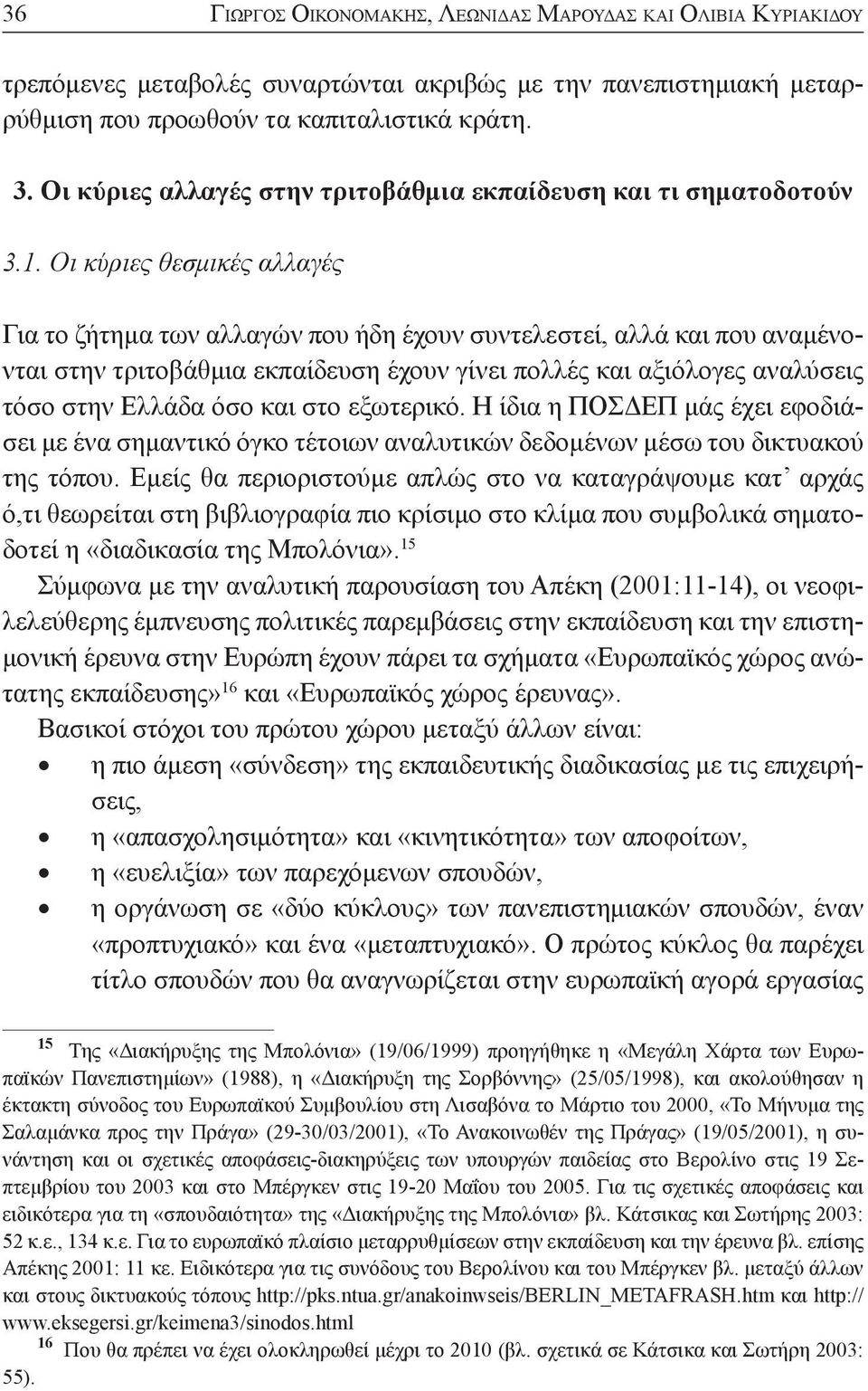 Οι κύριες θεσμικές αλλαγές Για το ζήτημα των αλλαγών που ήδη έχουν συντελεστεί, αλλά και που αναμένονται στην τριτοβάθμια εκπαίδευση έχουν γίνει πολλές και αξιόλογες αναλύσεις τόσο στην Ελλάδα όσο