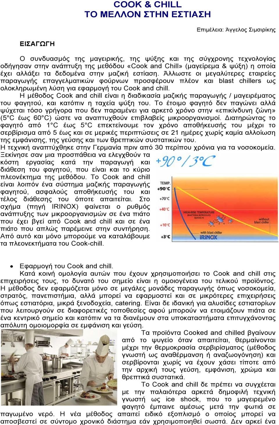 Άλλωστε οι µεγαλύτερες εταιρείες παραγωγής επαγγελµατικών φούρνων προσφέρουν πλέον και blast chillers ως ολοκληρωµένη λύση για εφαρµογή του Cook and chill.