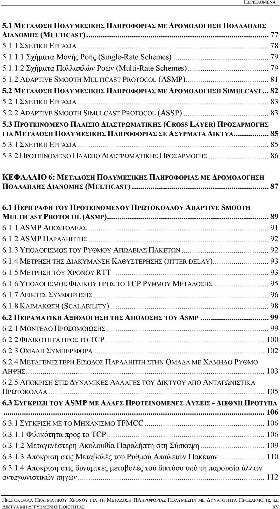 .. 83 5.3 ΠΡΟΤΕΙΝΟΜΕΝΟ ΠΛΑΙΣΙΟ ΙΑΣΤΡΩΜΑΤΙΚΗΣ (CROSS LAYER) ΠΡΟΣΑΡΜΟΓΗΣ ΓΙΑ ΜΕΤΑ ΟΣΗ ΠΟΛΥΜΕΣΙΚΗΣ ΠΛΗΡΟΦΟΡΙΑΣ ΣΕ ΑΣΥΡΜΑΤΑ ΙΚΤΥΑ... 85 5.3.1 ΣΧΕΤΙΚΗ ΕΡΓΑΣΙΑ... 85 5.3.2 ΠΡΟΤΕΙΝΟΜΕΝΟ ΠΛΑΙΣΙΟ ΙΑΣΤΡΩΜΑΤΙΚΗΣ ΠΡΟΣΑΡΜΟΓΗΣ.