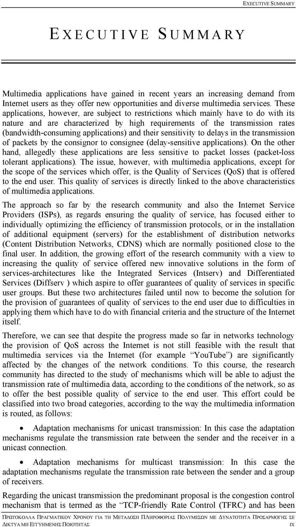 These applications, however, are subject to restrictions which mainly have to do with its nature and are characterized by high requirements of the transmission rates (bandwidth-consuming