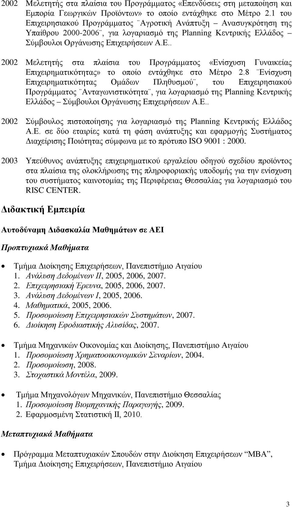 8 Ενίσχυση Επιχειρηματικότητας Ομάδων Πληθυσμού, του Επιχειρησιακού Προγράμματος Ανταγωνιστικότητα, για λογαριασμό της Planning Κεντρικής Ελλάδος Σύμβουλοι Οργάνωσης Επιχειρήσεων Α.Ε.. 2002 Σύμβουλος πιστοποίησης για λογαριασμό της Planning Κεντρικής Ελλάδος Α.