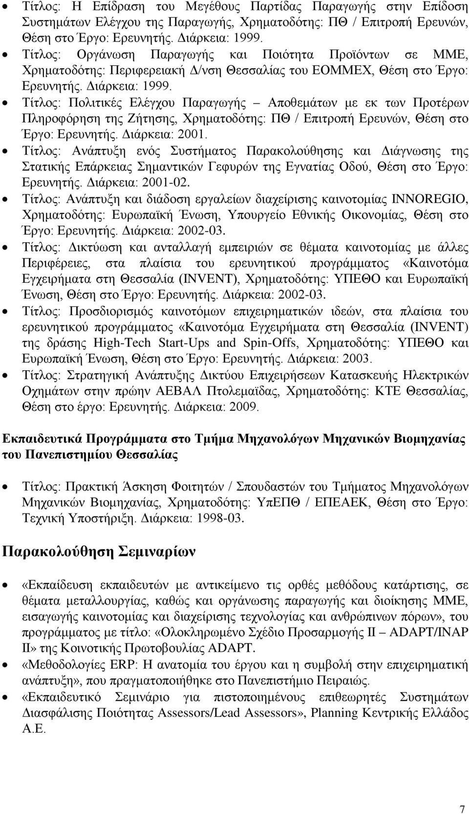 Τίτλος: Πολιτικές Ελέγχου Παραγωγής Αποθεμάτων με εκ των Προτέρων Πληροφόρηση της Ζήτησης, Χρηματοδότης: ΠΘ / Επιτροπή Ερευνών, Θέση στο Έργο: Ερευνητής. Διάρκεια: 2001.