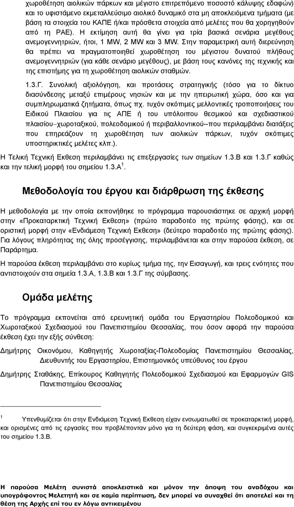 Στην παραμετρική αυτή διερεύνηση θα πρέπει να πραγματοποιηθεί χωροθέτηση του μέγιστου δυνατού πλήθους ανεμογεννητριών (για κάθε σενάριο μεγέθους), με βάση τους κανόνες της τεχνικής και της επιστήμης