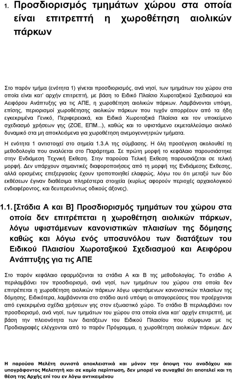 Λαμβάνονται υπόψη, επίσης, περιορισμοί χωροθέτησης αιολικών πάρκων που τυχόν απορρέουν από τα ήδη εγκεκριμένα Γενικό, Περιφερειακά, και Ειδικά Χωροταξικά Πλαίσια και τον υποκείμενο σχεδιασμό χρήσεων