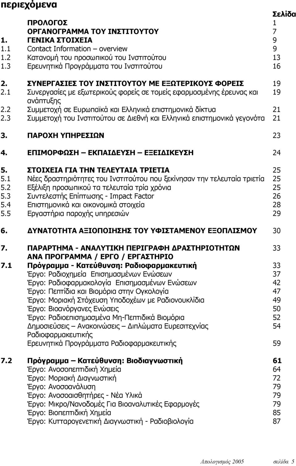 2 Συμμετοχή σε Ευρωπαϊκά και Ελληνικά επιστημονικά δίκτυα 21 2.3 Συμμετοχή του Ινστιτούτου σε Διεθνή και Ελληνικά επιστημονικά γεγονότα 21 3. ΠΑΡΟΧΗ ΥΠΗΡΕΣΙΩΝ 23 4.