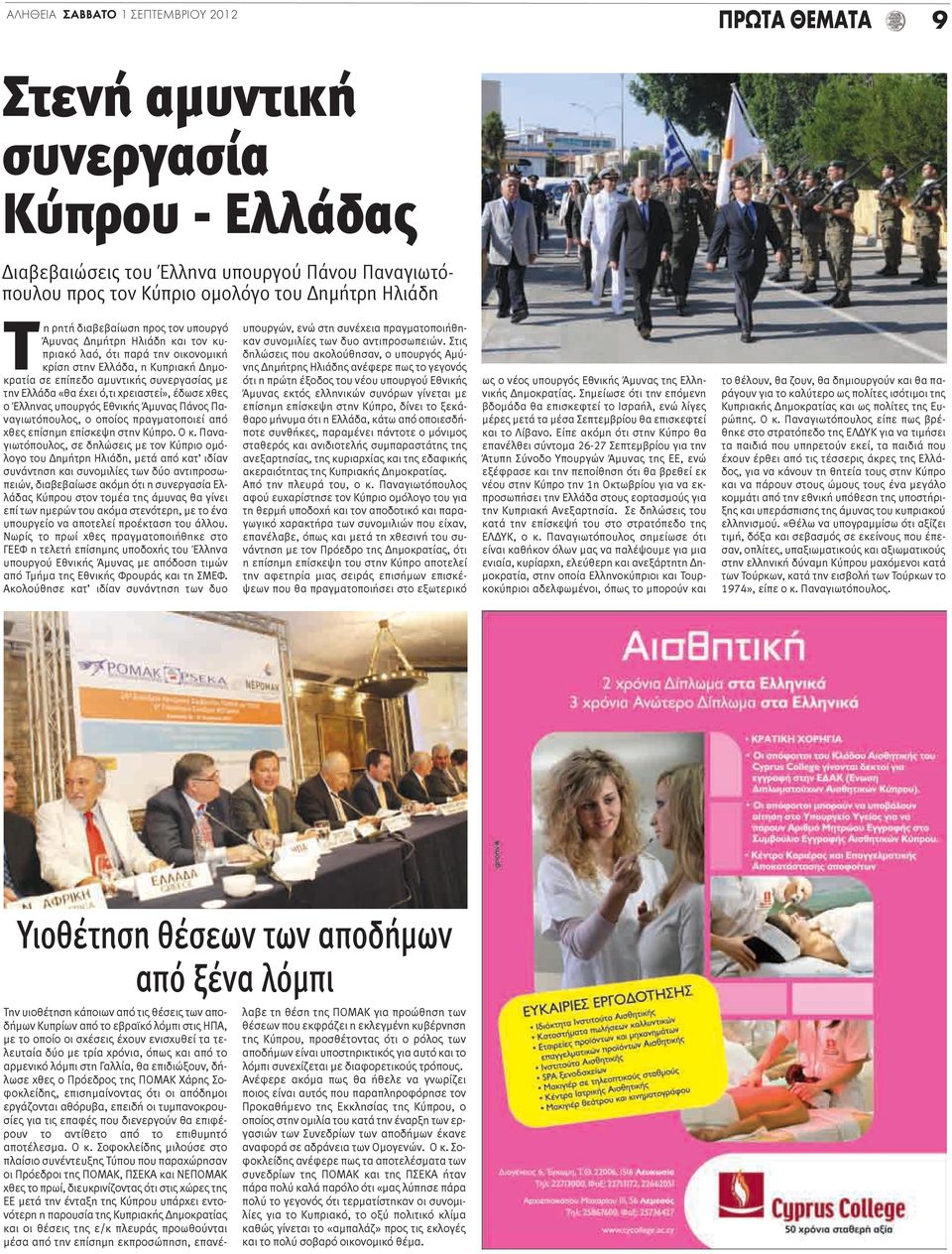 χρειαστεί», έδωσε χθες ο Έλληνας υπουργός Εθνικής Άμυνας Πάνος Παναγιωτόπουλος, ο οποίος πραγματοποιεί από χθες επίσημη επίσκεψη στην Κύπρο. Ο κ.