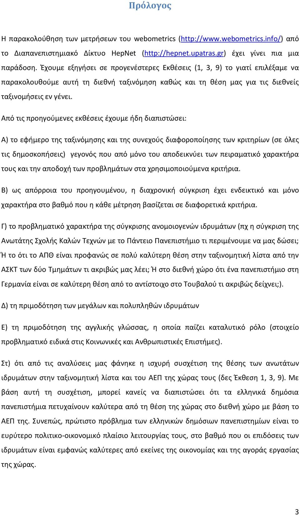 Από τις προηγούμενες εκθέσεις έχουμε ήδη διαπιστώσει: Α) το εφήμερο της ταξινόμησης και της συνεχούς διαφοροποίησης των κριτηρίων (σε όλες τις δημοσκοπήσεις) γεγονός που από μόνο του αποδεικνύει των