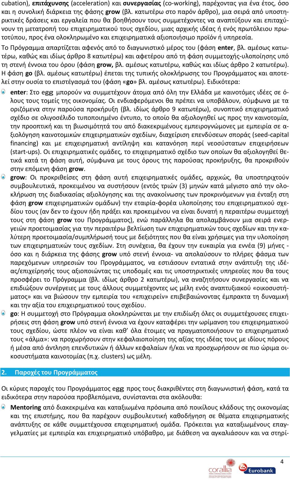 αρχικής ιδέας ή ενός πρωτόλειου πρωτοτύπου, προς ένα ολοκληρωμένο και επιχειρηματικά αξιοποιήσιμο προϊόν ή υπηρεσία. Το Πρόγραμμα απαρτίζεται αφενός από το διαγωνιστικό μέρος του (φάση enter, βλ.