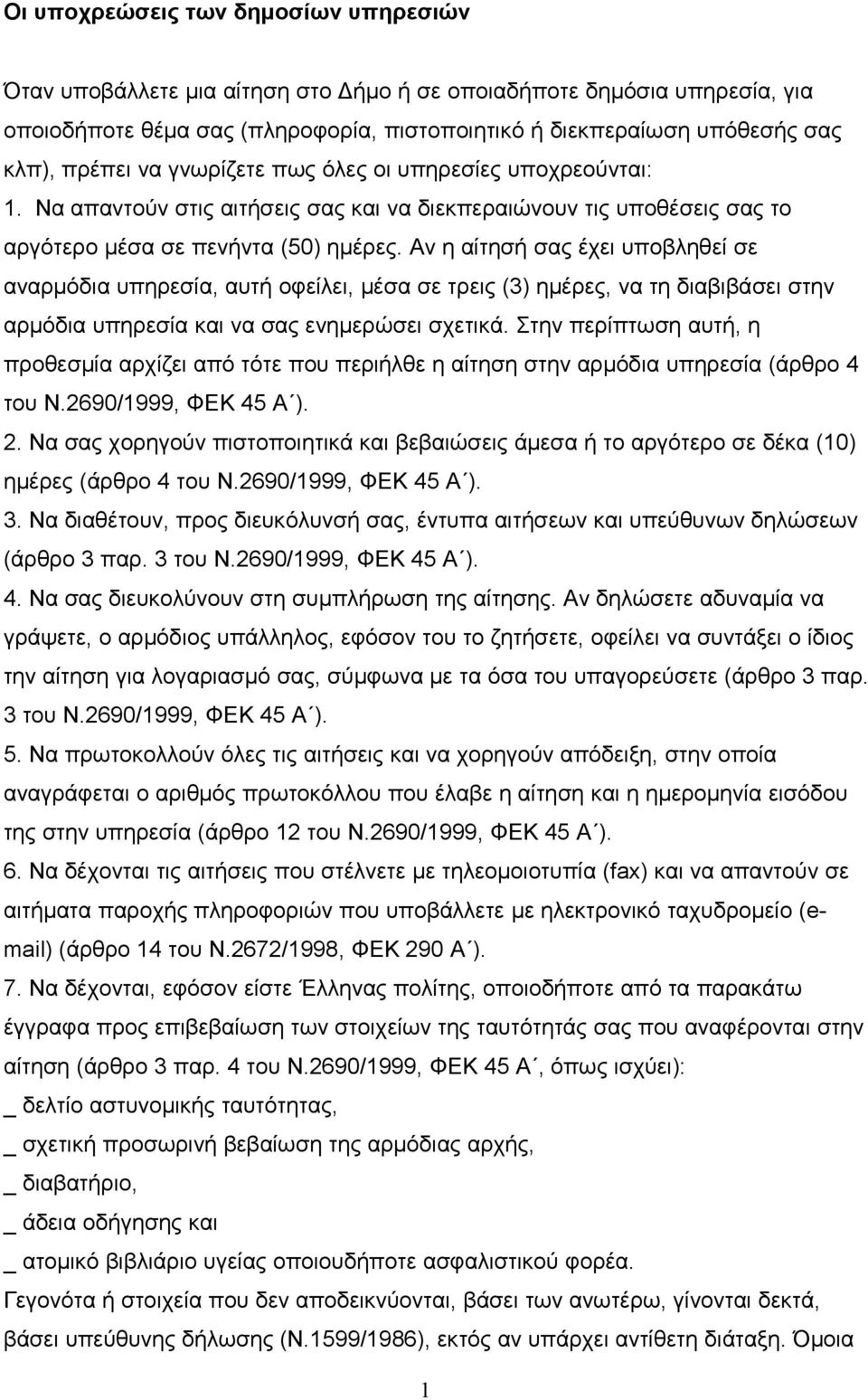 Αν η αίτησή σας έχει υποβληθεί σε αναρμόδια υπηρεσία, αυτή οφείλει, μέσα σε τρεις (3) ημέρες, να τη διαβιβάσει στην αρμόδια υπηρεσία και να σας ενημερώσει σχετικά.