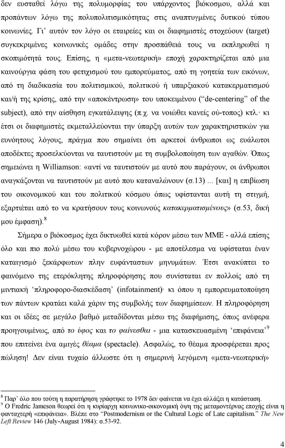 Επίσης, η «µετα-νεωτερική» εποχή χαρακτηρίζεται από µια καινούργια φάση του φετιχισµού του εµπορεύµατος, από τη γοητεία των εικόνων, από τη διαδικασία του πολιτισµικού, πολιτικού ή υπαρξιακού