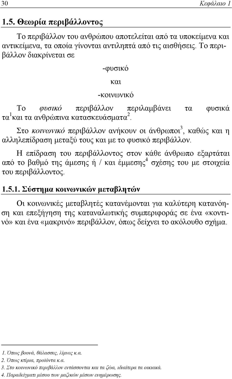 Στο κοινωνικό περιβάλλον ανήκουν οι άνθρωποι 3, καθώς και η αλληλεπίδραση μεταξύ τους και με το φυσικό περιβάλλον.