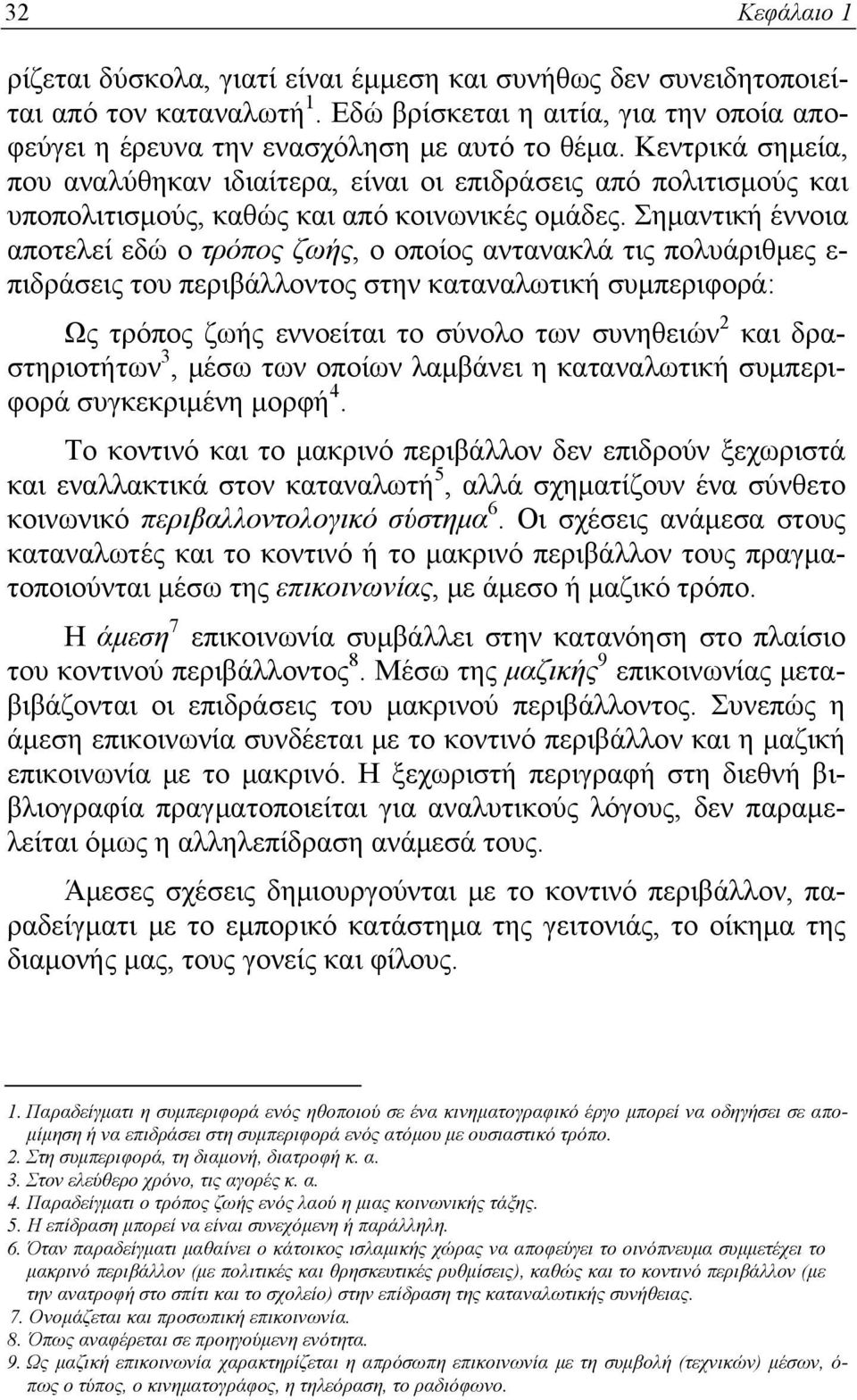 Σημαντική έννοια αποτελεί εδώ ο τρόπος ζωής, ο οποίος αντανακλά τις πολυάριθμες ε- πιδράσεις του περιβάλλοντος στην καταναλωτική συμπεριφορά: Ως τρόπος ζωής εννοείται το σύνολο των συνηθειών 2 και