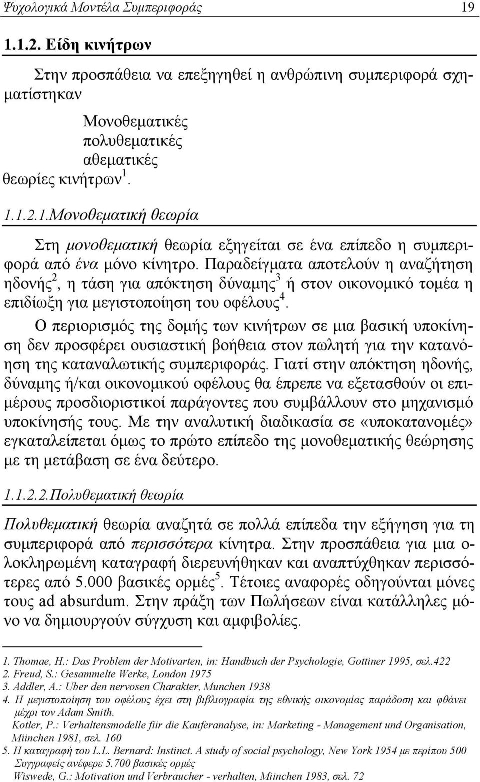 Ο περιορισμός της δομής των κινήτρων σε μια βασική υποκίνηση δεν προσφέρει ουσιαστική βοήθεια στον πωλητή για την κατανόηση της καταναλωτικής συμπεριφοράς.