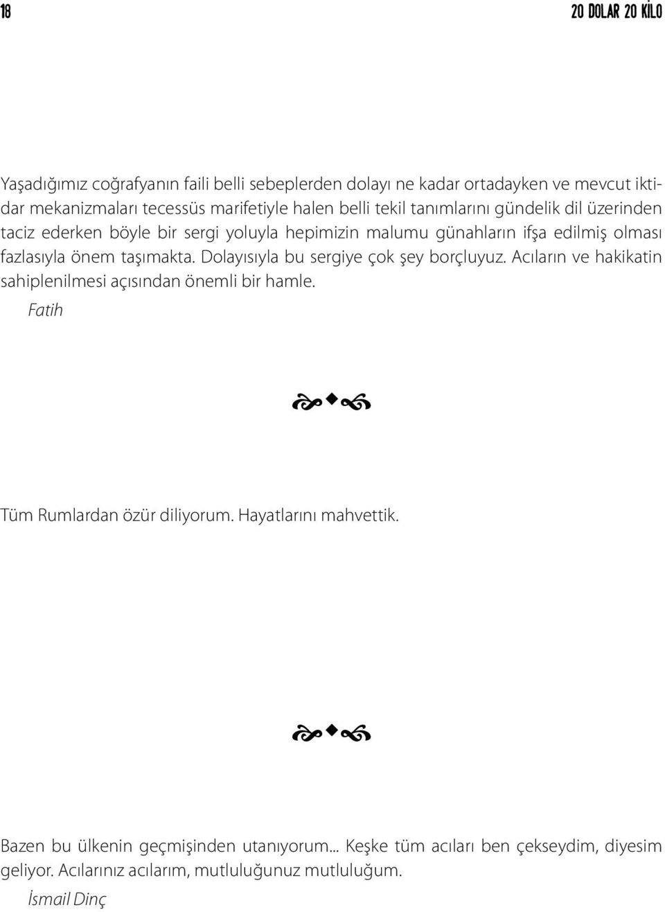 Dolayısıyla bu sergiye çok şey borçluyuz. Acıların ve hakikatin sahiplenilmesi açısından önemli bir hamle. Fatih Tüm Rumlardan özür diliyorum.