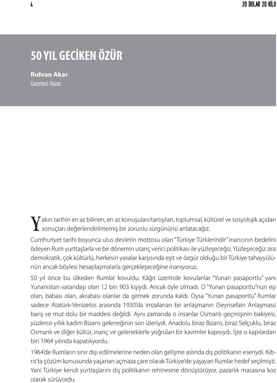 Yüzleşeceğiz zira demokratik, çok kültürlü, herkesin yasalar karşısında eşit ve özgür olduğu bir Türkiye tahayyülünün ancak böylesi hesaplaşmalarla gerçekleşeceğine inanıyoruz.