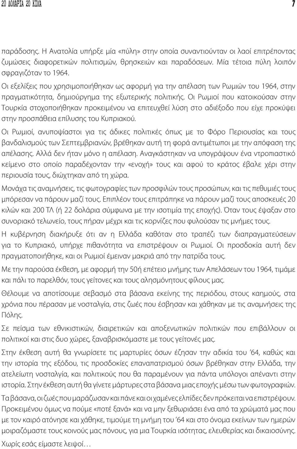 Οι Ρωμιοί που κατοικούσαν στην Τουρκία στοχοποιήθηκαν προκειμένου να επιτευχθεί λύση στο αδιέξοδο που είχε προκύψει στην προσπάθεια επίλυσης του Κυπριακού.