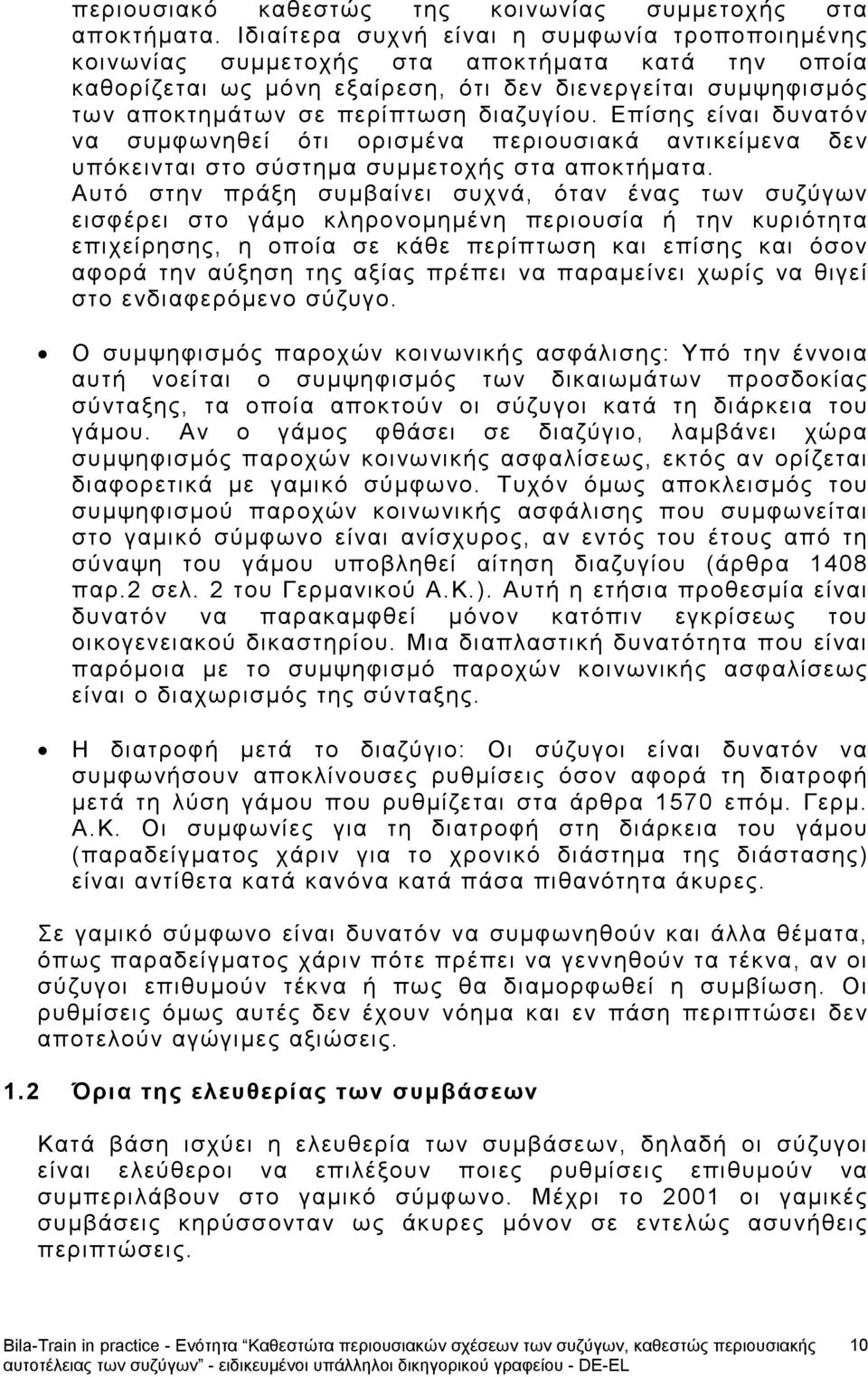 διαζυγίου. Επίσης είναι δυνατόν να συμφωνηθεί ότι ορισμένα περιουσιακά αντικείμενα δεν υπόκεινται στο σύστημα συμμετοχής στα αποκτήματα.