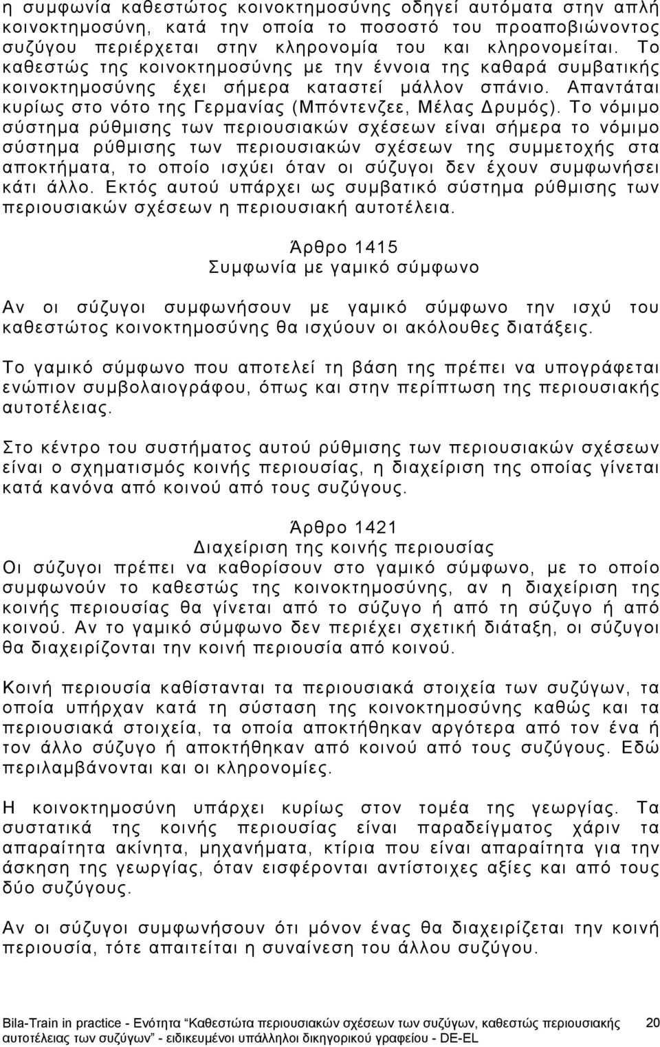 Το νόμιμο σύστημα ρύθμισης των περιουσιακών σχέσεων είναι σήμερα το νόμιμο σύστημα ρύθμισης των περιουσιακών σχέσεων της συμμετοχής στα αποκτήματα, το οποίο ισχύει όταν οι σύζυγοι δεν έχουν