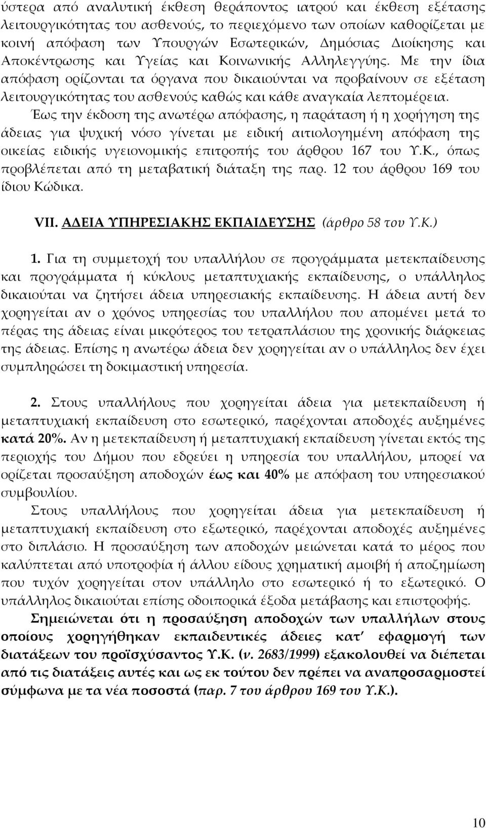 Έως την έκδοση της ανωτέρω απόφασης, η παράταση ή η χορήγηση της άδειας για ψυχική νόσο γίνεται με ειδική αιτιολογημένη απόφαση της οικείας ειδικής υγειονομικής επιτροπής του άρθρου 167 του Υ.Κ.