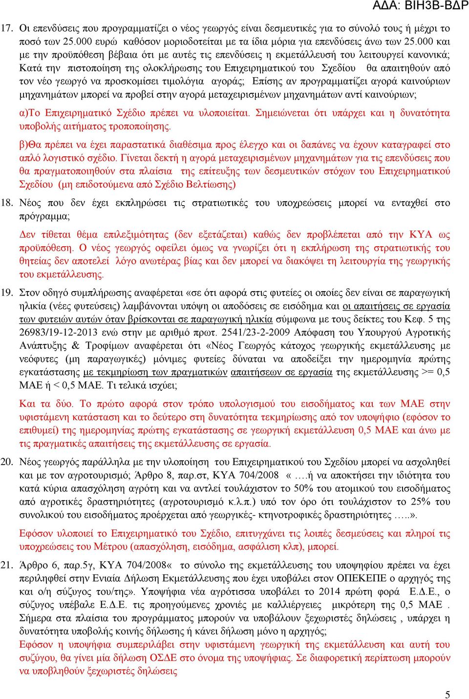 γεωργό να προσκομίσει τιμολόγια αγοράς; Επίσης αν προγραμματίζει αγορά καινούριων μηχανημάτων μπορεί να προβεί στην αγορά μεταχειρισμένων μηχανημάτων αντί καινούριων; α)το Επιχειρηματικό Σχέδιο