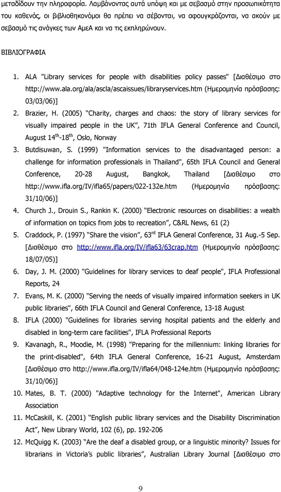 ΒΙΒΛΙΟΓΡΑΦΙΑ 1. ALA "Library services for people with disabilities policy passes" [Διαθέσιμο στο http://www.ala.org/ala/ascla/ascaissues/libraryservices.htm (Ημερομηνία πρόσβασης: 03/03/06)] 2.