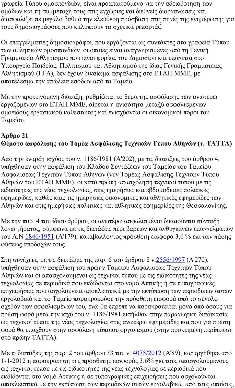 Οι επαγγελματίες δημοσιογράφοι, που εργάζονται ως συντάκτες στα γραφεία Τύπου των αθλητικών ομοσπονδιών, οι οποίες είναι αναγνωρισμένες από τη Γενική Γραμματεία Αθλητισμού που είναι φορέας του