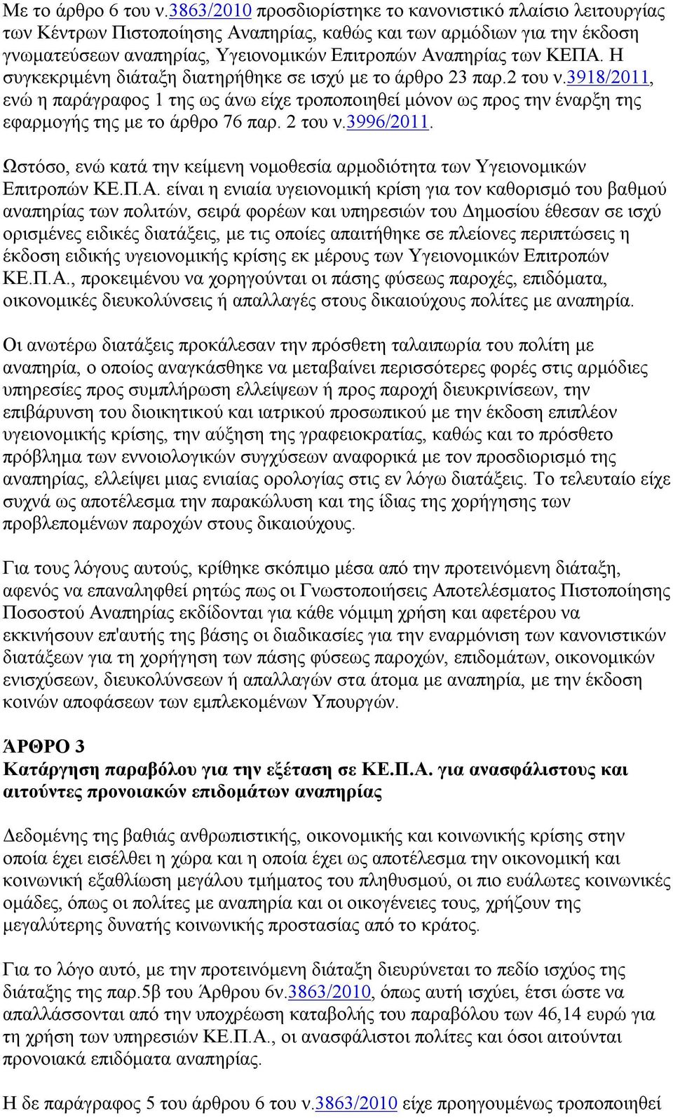 Η συγκεκριμένη διάταξη διατηρήθηκε σε ισχύ με το άρθρο 23 παρ.2 του ν.3918/2011, ενώ η παράγραφος 1 της ως άνω είχε τροποποιηθεί μόνον ως προς την έναρξη της εφαρμογής της με το άρθρο 76 παρ. 2 του ν.