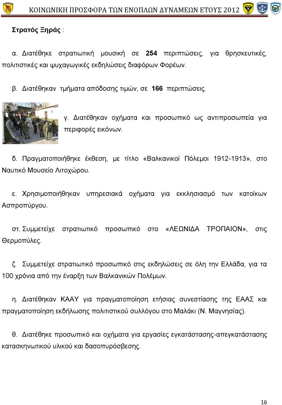 Πραγματοποιήθηκε έκθεση, με τίτλο «Βαλκανικοί Πόλεμοι 1912-1913», στο Ναυτικό Μουσείο Λιτοχώρου. ε. Χρησιμοποιήθηκαν υπηρεσιακά οχήματα για εκκλησιασμό των κατοίκων Ασπροπύργου. στ. Συμμετείχε στρατιωτικό προσωπικό στο «ΛΕΩΝΙΔΑ ΤΡΟΠΑΙΟΝ», στις Θερμοπύλες.