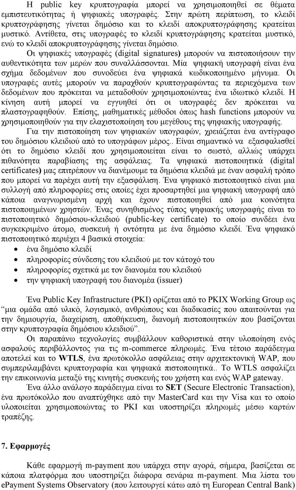 Αντίθετα, στις υπογραφές το κλειδί κρυπτογράφησης κρατείται µυστικό, ενώ το κλειδί αποκρυπτογράφησης γίνεται δηµόσιο.