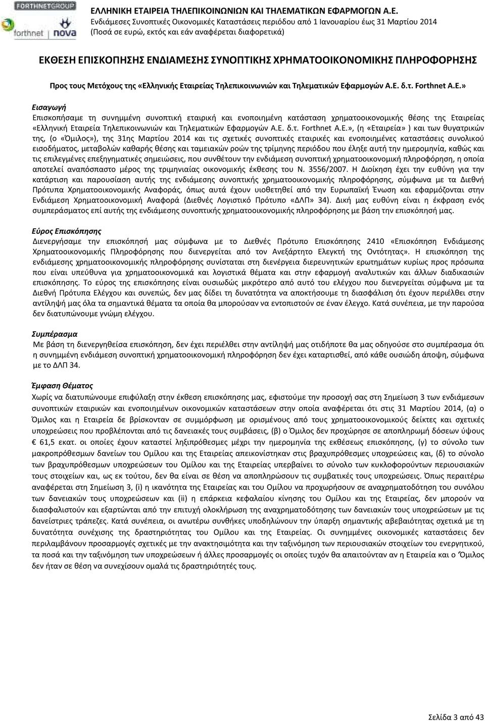 καθαρής θέσης και ταμειακών ροών της τρίμηνης περιόδου που έληξε αυτή την ημερομηνία, καθώς και τις επιλεγμένες επεξηγηματικές σημειώσεις, που συνθέτουν την ενδιάμεση συνοπτική χρηματοοικονομική