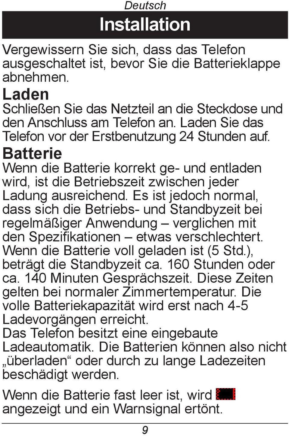 Batterie Wenn die Batterie korrekt ge- und entladen wird, ist die Betriebszeit zwischen jeder Ladung ausreichend.