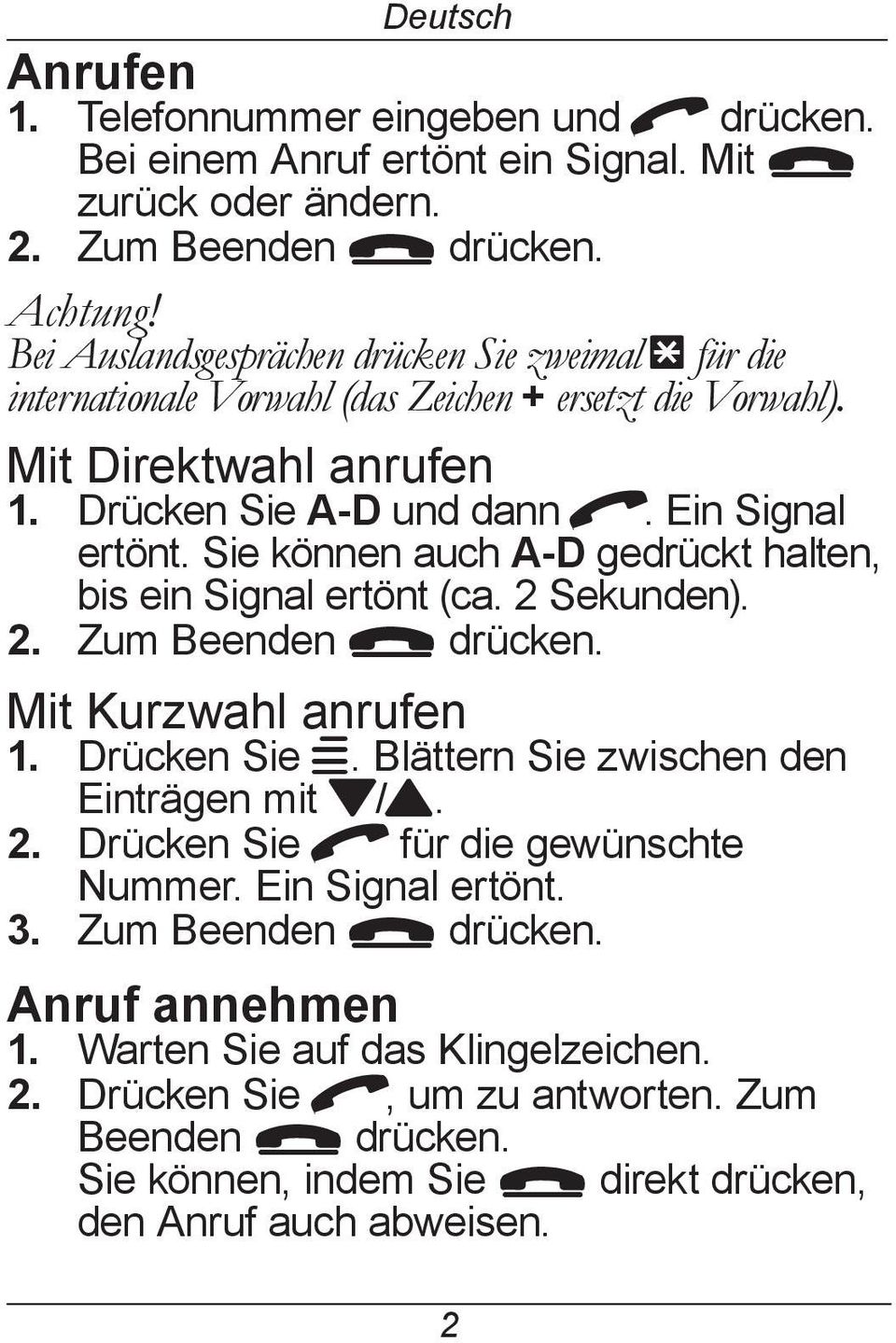 Sie können auch A-D gedrückt halten, bis ein Signal ertönt (ca. 2 Sekunden). 2. Zum Beenden L drücken. Mit Kurzwahl anrufen 1. Drücken Sie w. Blättern Sie zwischen den Einträgen mit }/{. 2. Drücken Sie q für die gewünschte Nummer.