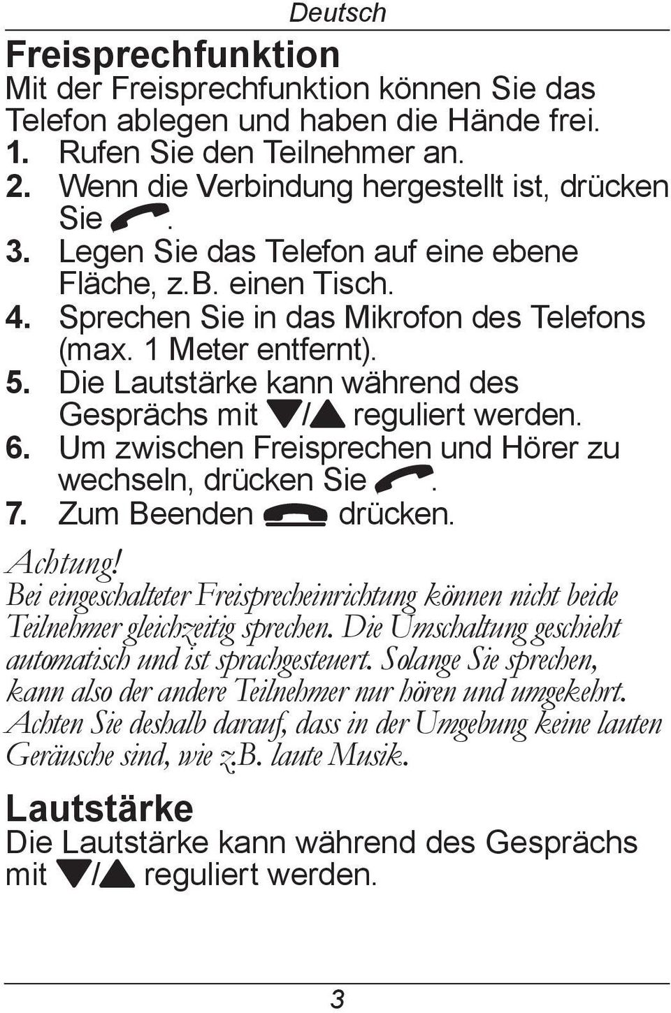 Die Lautstärke kann während des Gesprächs mit }/{ reguliert werden. 6. Um zwischen Freisprechen und Hörer zu wechseln, drücken Sie q. 7. Zum Beenden L drücken. Achtung!