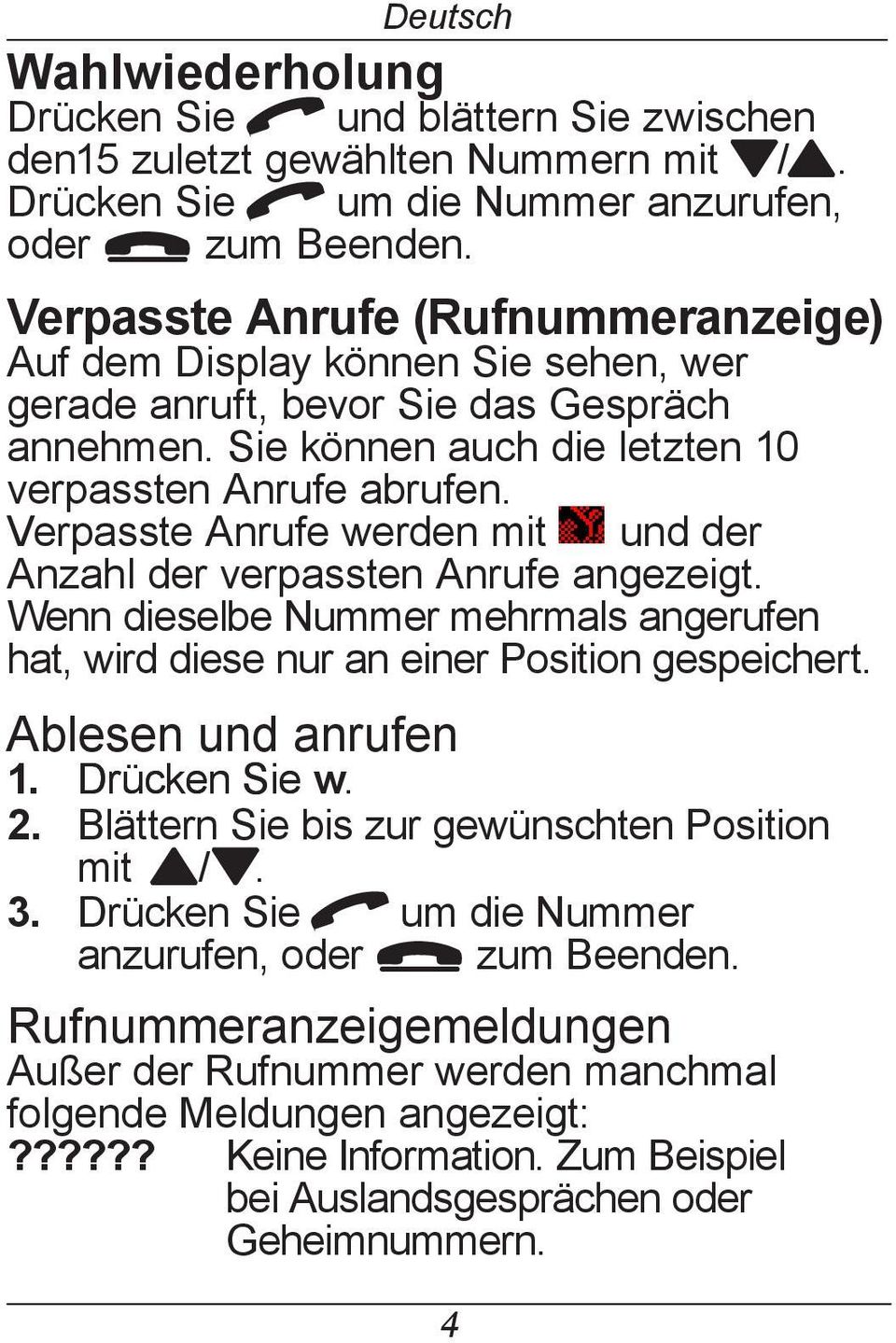 Verpasste Anrufe werden mit und der Anzahl der verpassten Anrufe angezeigt. Wenn dieselbe Nummer mehrmals angerufen hat, wird diese nur an einer Position gespeichert. Ablesen und anrufen 1.