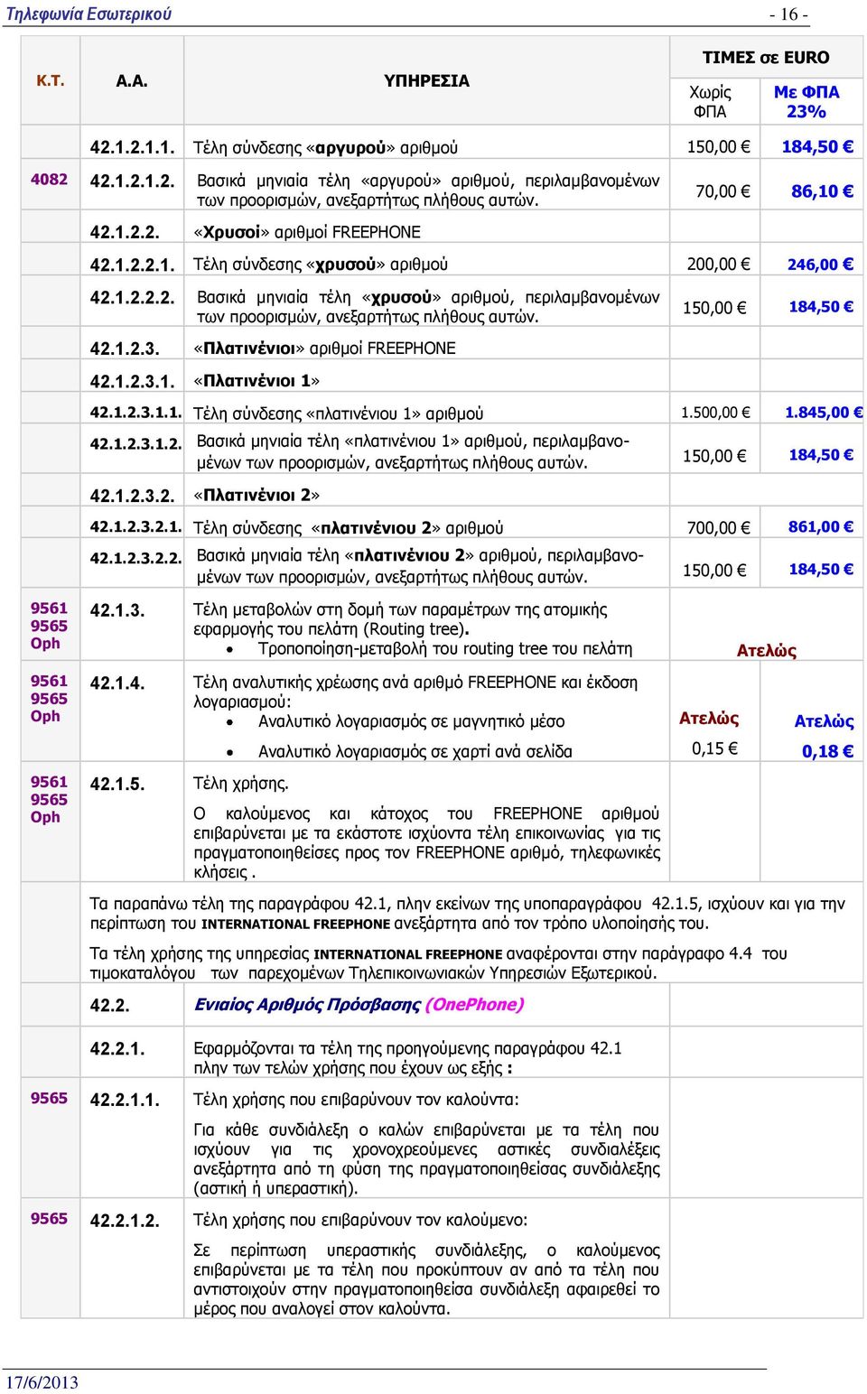 «Πιαηηλέληνη» αξηζκνί FREEPHONE 42.1.2.3.1. «Πιαηηλέληνη 1» 42.1.2.3.1.1. Ρέιε ζύλδεζεο «πιαηηλέληνπ 1» αξηζκνύ 1.500,00 1.845,00 42.1.2.3.1.2. Βαζηθά κεληαία ηέιε «πιαηηλέληνπ 1» αξηζκνύ, πεξηιακβαλνκέλσλ ησλ πξννξηζκώλ, αλεμαξηήησο πιήζνπο απηώλ.