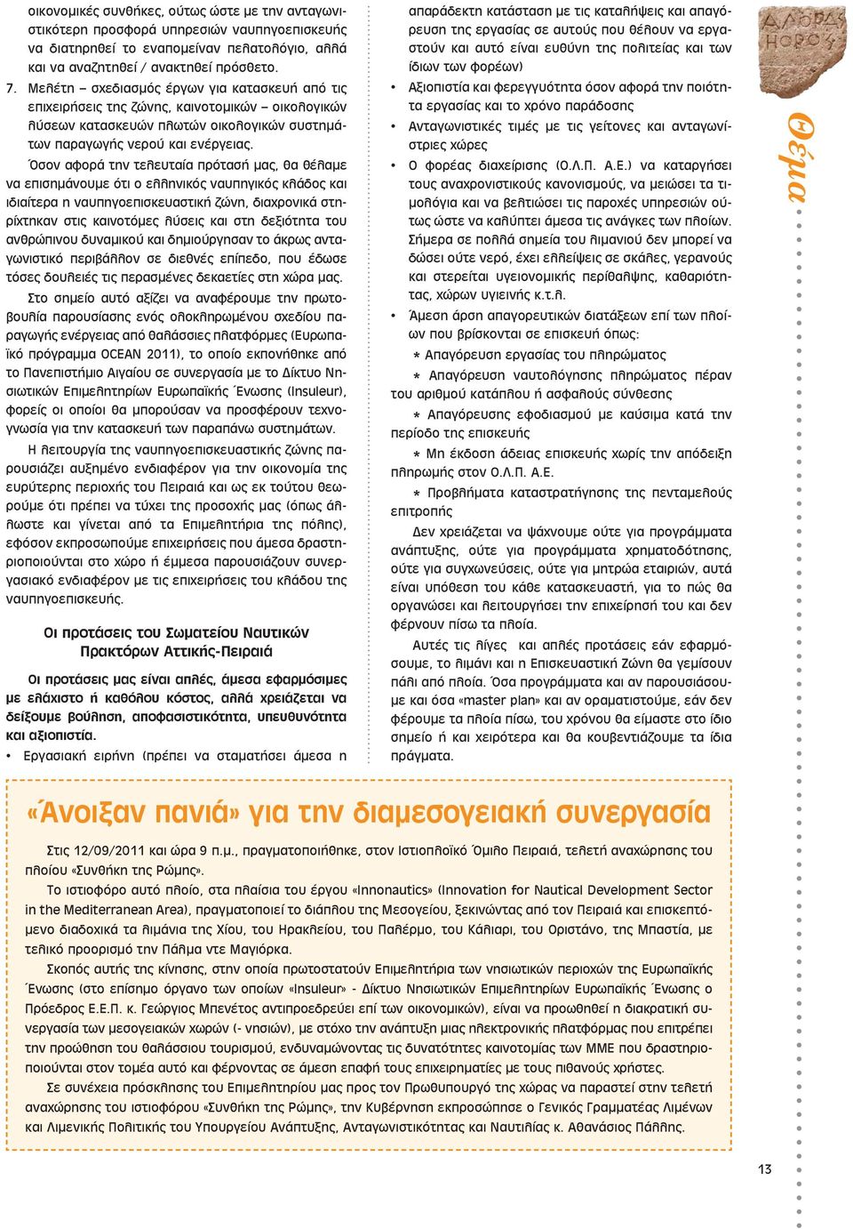 Όσον αφορά την τελευταία πρότασή μας, θα θέλαμε να επισημάνουμε ότι ο ελληνικός ναυπηγικός κλάδος και ιδιαίτερα η ναυπηγοεπισκευαστική ζώνη, διαχρονικά στηρίχτηκαν στις καινοτόμες λύσεις και στη