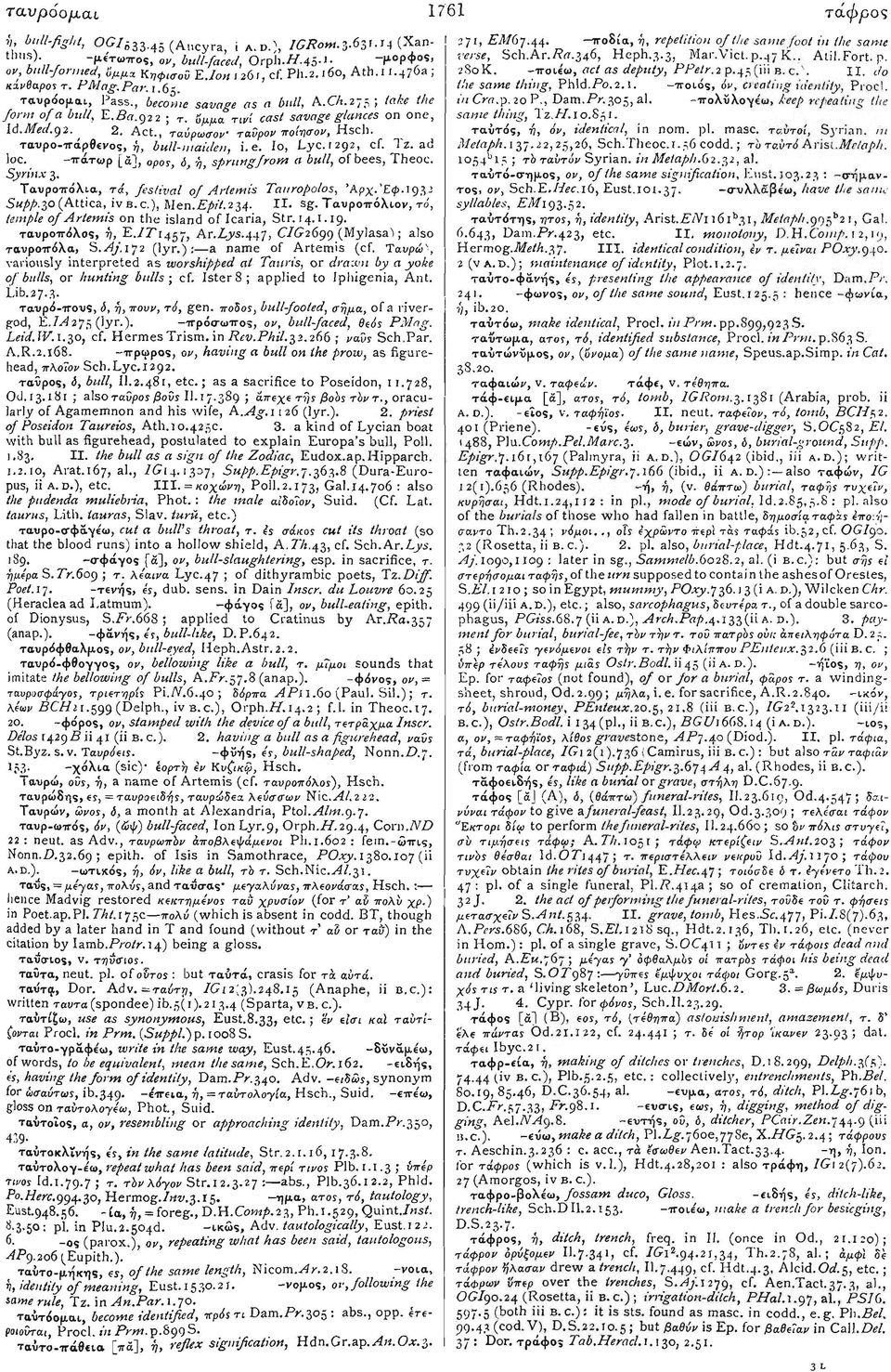 , ταύρωσον τανρον ποίησον, Hsch. τανρο-ττά^θενος, ή, bull-maiden, i.e. 10, Lyc. 1292, cf. Tz. ad 10c. -ιτάτωρ [ά], ορος, ό, ή, sprungfrom a bull, of bees, Theoc. Syrinx 3.