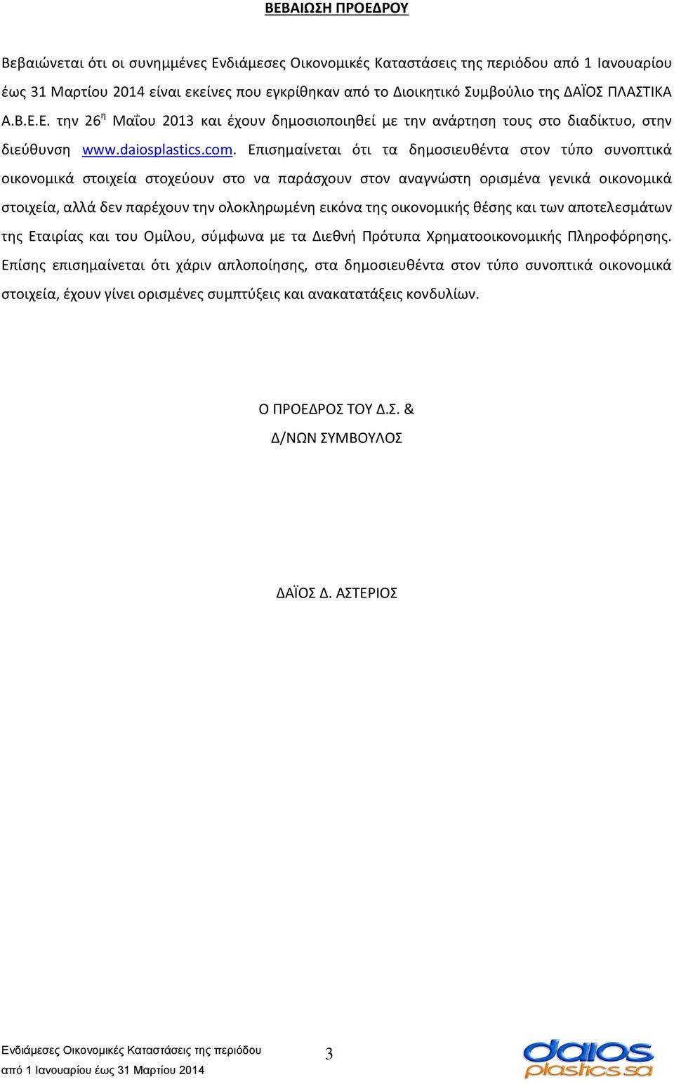 Επισημαίνεται ότι τα δημοσιευθέντα στον τύπο συνοπτικά οικονομικά στοιχεία στοχεύουν στο να παράσχουν στον αναγνώστη ορισμένα γενικά οικονομικά στοιχεία, αλλά δεν παρέχουν την ολοκληρωμένη εικόνα της