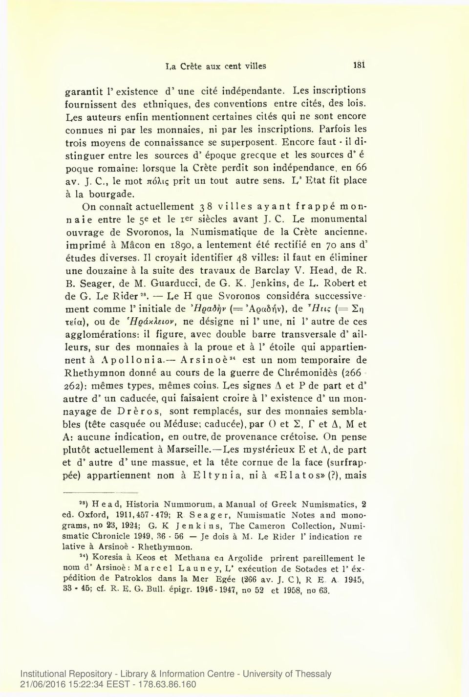 Encore faut - il di- stinguer entre les sources d epoque grecque et les sources d e poque romaine: lorsque la Crete perdit son independence, en 66 av. J. C., le mot πόλις prit un tout autre sens.