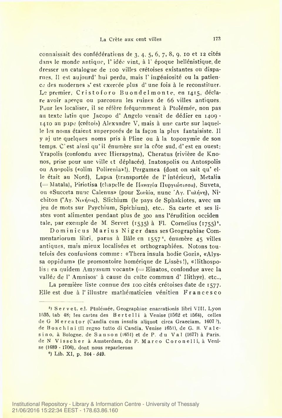 Le premier, Cristoforo Buon del monte, en 1415, declare avoir aperqu ou parcouru les ruines de 66 villes antiques.