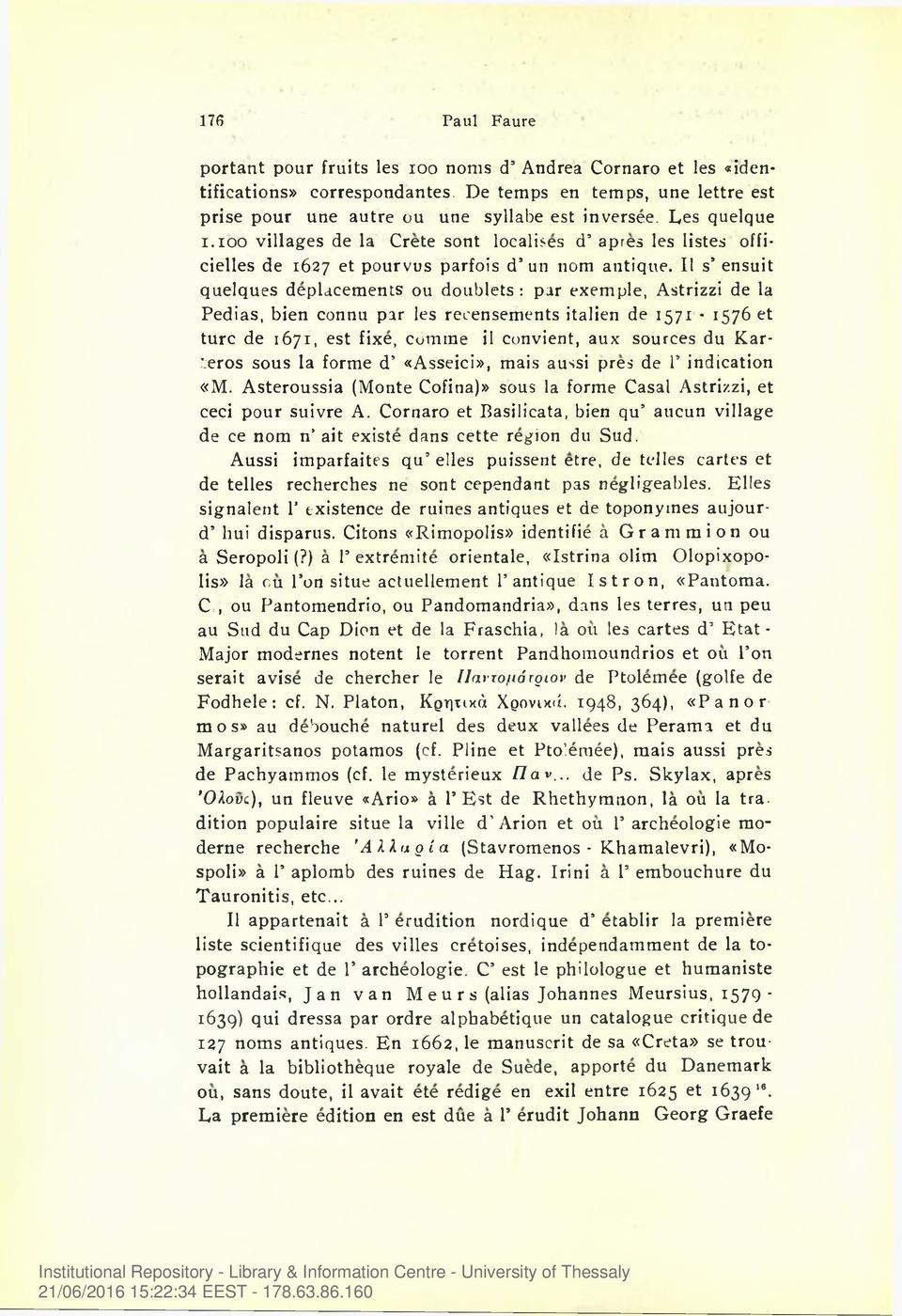 II s ensuit quelques deplacements ou doublets : par exemple, Astrizzi de la Pedias, bien connu par les recensements italien de 1571-1576 et turc de 1671, est fixe, comtne il convient, aux sources du