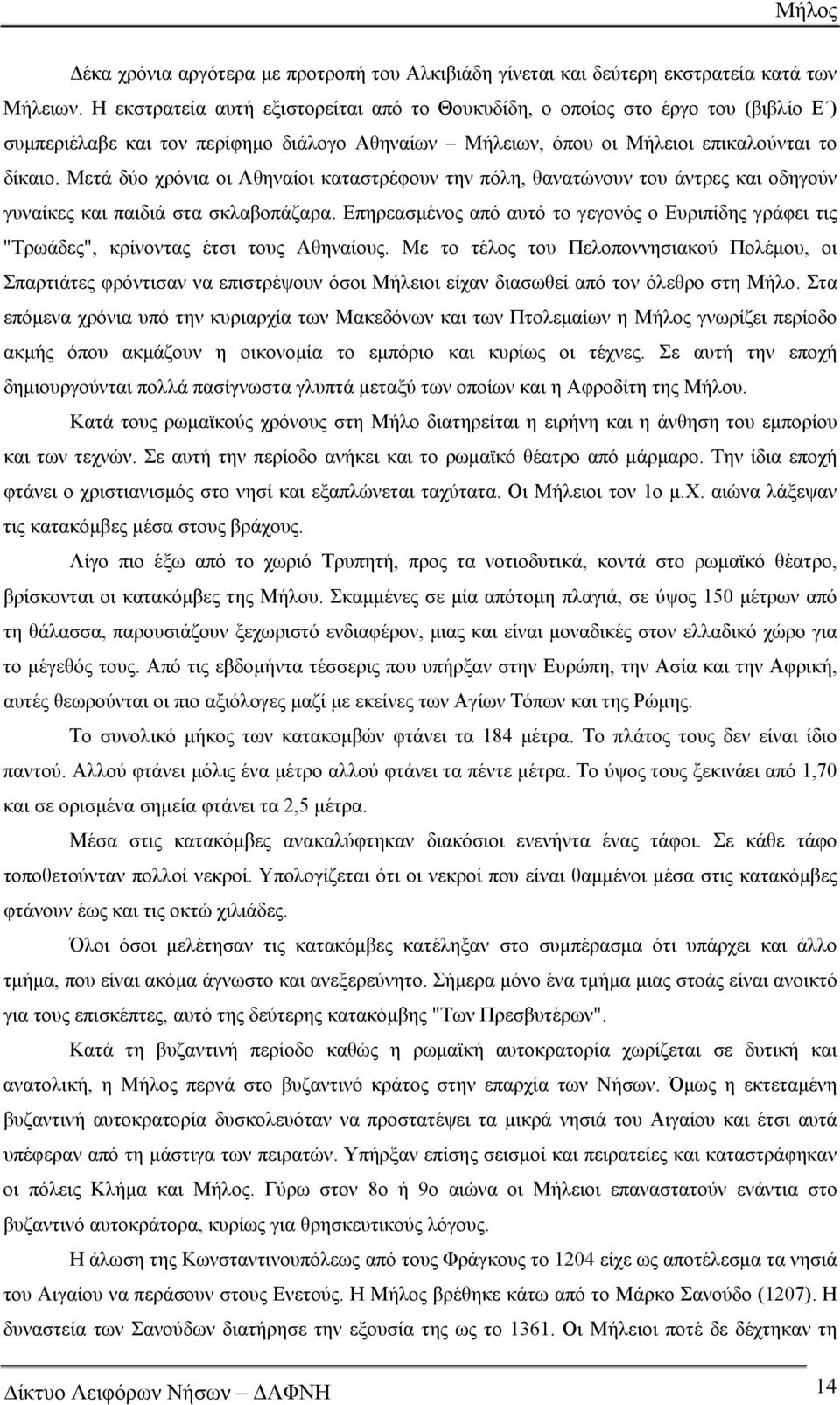 Μετά δύο χρόνια οι Αθηναίοι καταστρέφουν την πόλη, θανατώνουν του άντρες και οδηγούν γυναίκες και παιδιά στα σκλαβοπάζαρα.