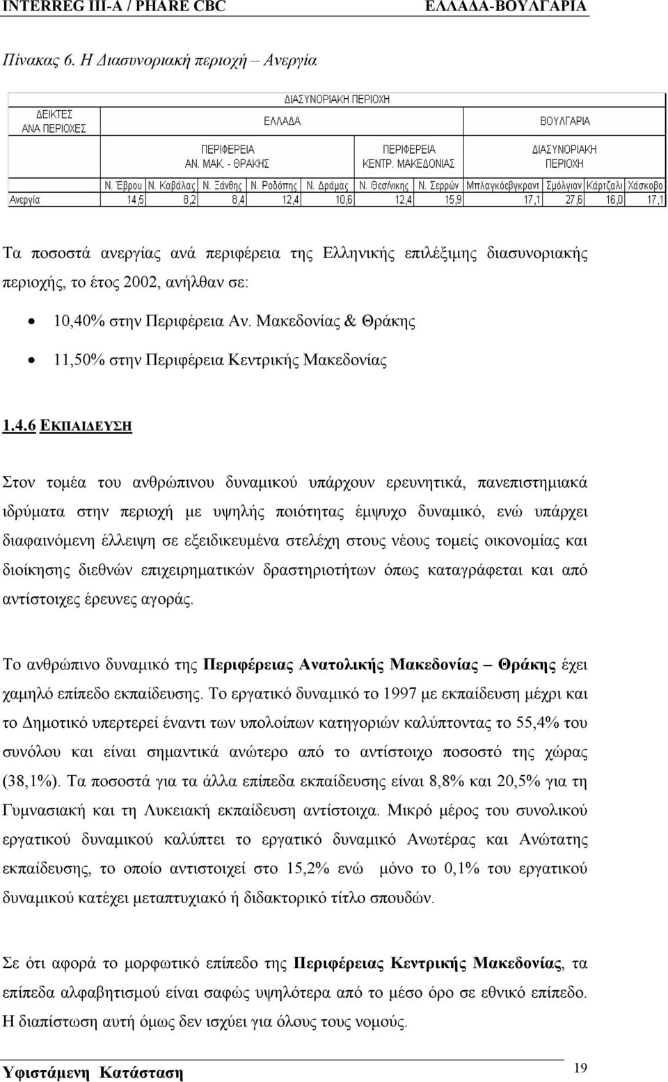 6 ΕΚΠΑΙΔΕΥΣΗ Στον τομέα του ανθρώπινου δυναμικού υπάρχουν ερευνητικά, πανεπιστημιακά ιδρύματα στην περιοχή με υψηλής ποιότητας έμψυχο δυναμικό, ενώ υπάρχει διαφαινόμενη έλλειψη σε εξειδικευμένα