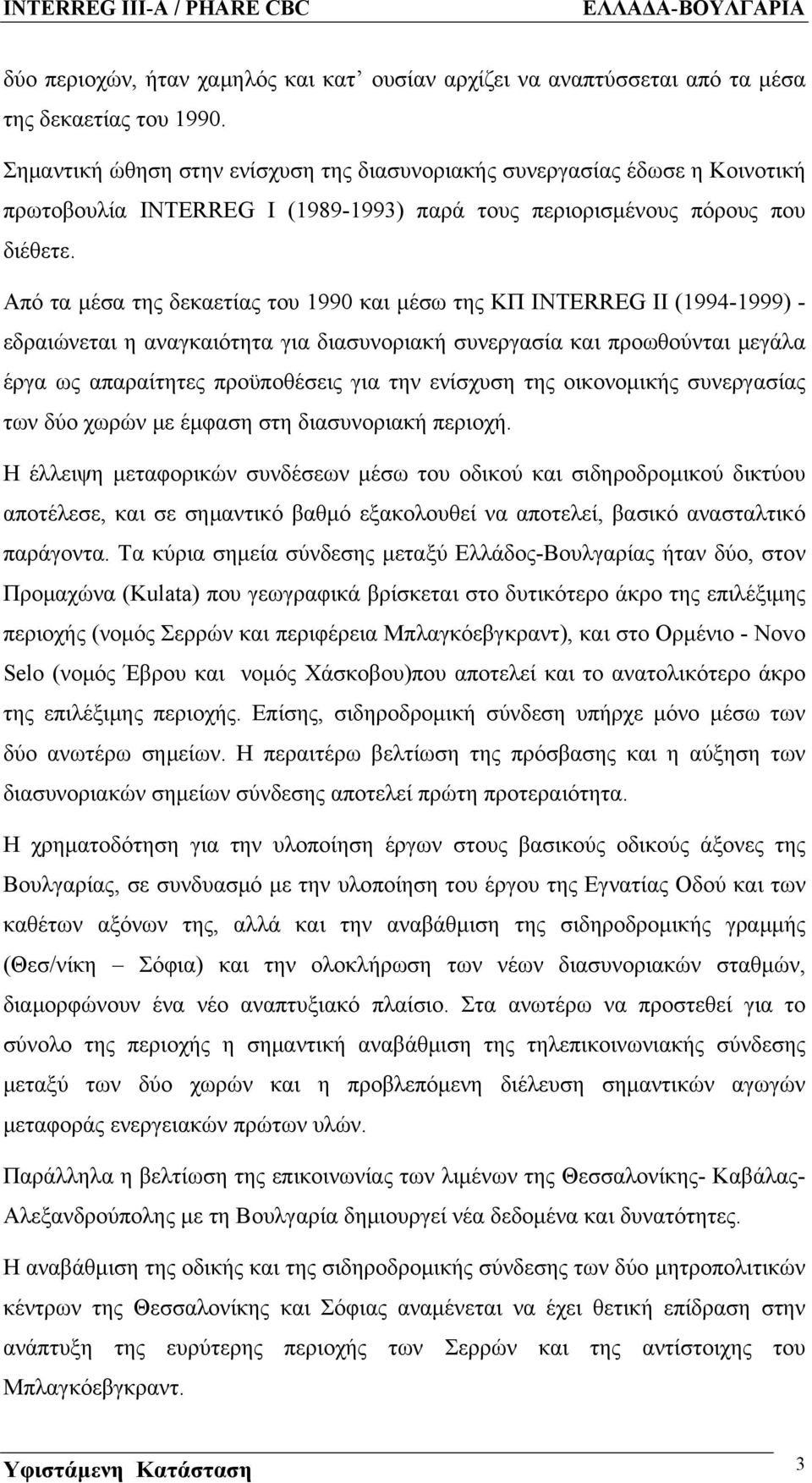 Από τα μέσα της δεκαετίας του 1990 και μέσω της ΚΠ INTERREG II (1994-1999) - εδραιώνεται η αναγκαιότητα για διασυνοριακή συνεργασία και προωθούνται μεγάλα έργα ως απαραίτητες προϋποθέσεις για την