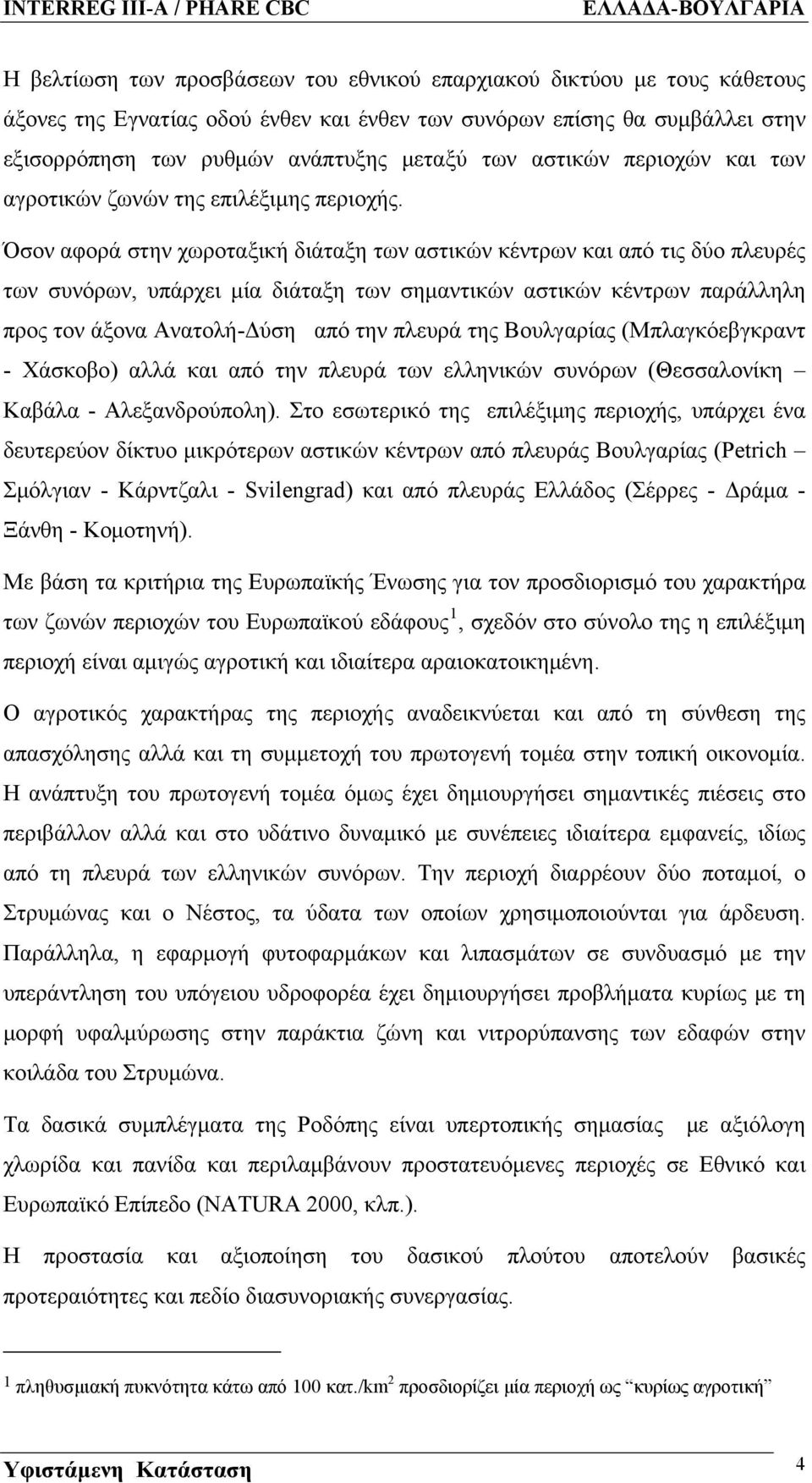 Όσον αφορά στην χωροταξική διάταξη των αστικών κέντρων και από τις δύο πλευρές των συνόρων, υπάρχει μία διάταξη των σημαντικών αστικών κέντρων παράλληλη προς τον άξονα Ανατολή-Δύση από την πλευρά της